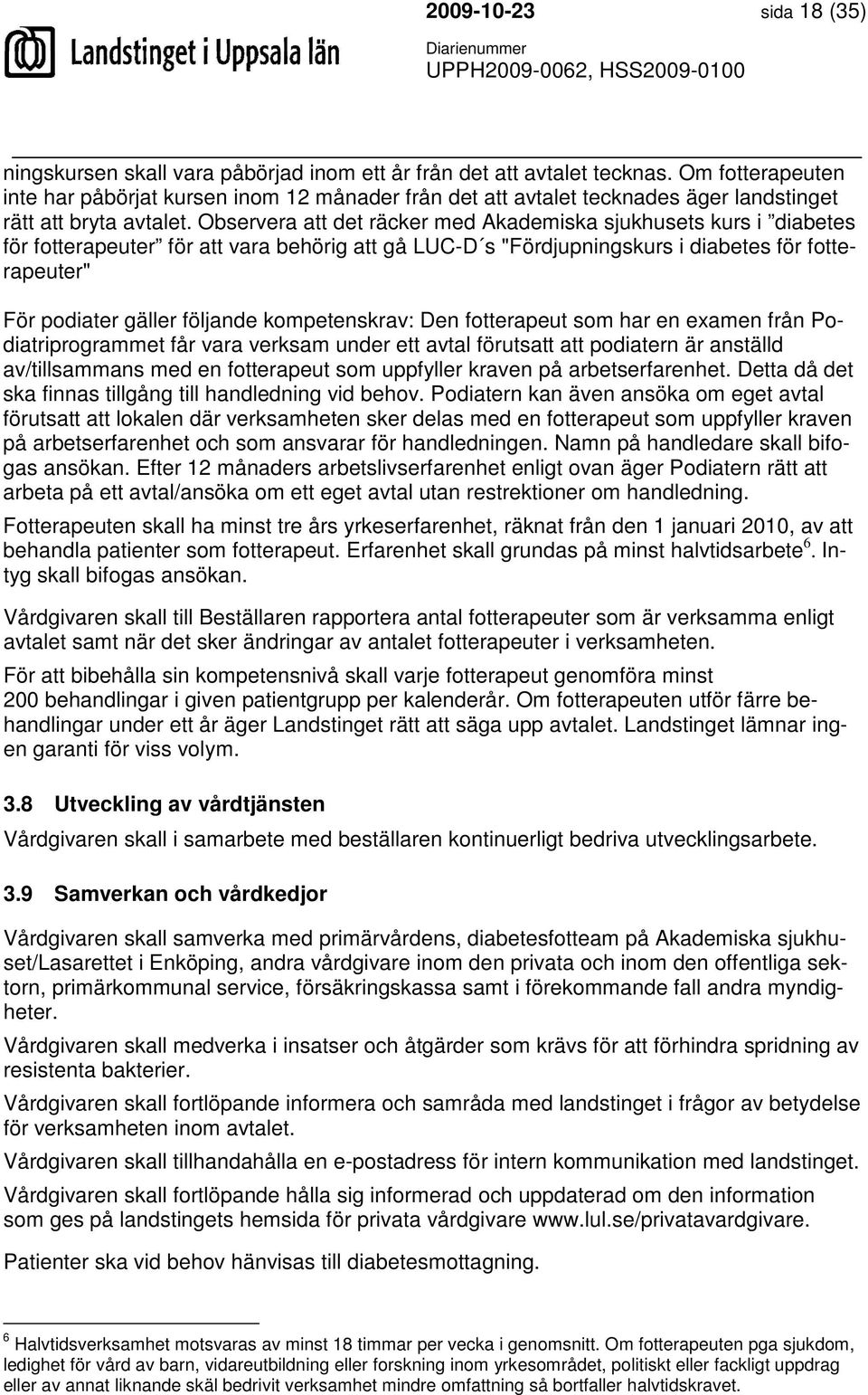 Observera att det räcker med Akademiska sjukhusets kurs i diabetes för fotterapeuter för att vara behörig att gå LUC-D s "Fördjupningskurs i diabetes för fotterapeuter" För podiater gäller följande