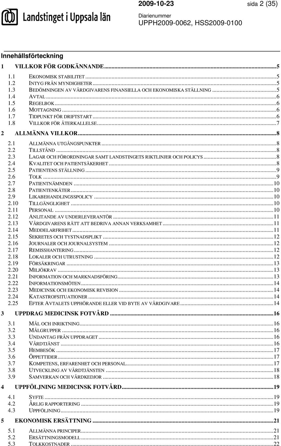 1 ALLMÄNNA UTGÅNGSPUNKTER...8 2.2 TILLSTÅND...8 2.3 LAGAR OCH FÖRORDNINGAR SAMT LANDSTINGETS RIKTLINJER OCH POLICYS...8 2.4 KVALITET OCH PATIENTSÄKERHET...8 2.5 PATIENTENS STÄLLNING...9 2.