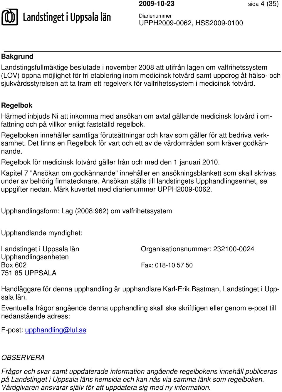 Regelbok Härmed inbjuds Ni att inkomma med ansökan om avtal gällande medicinsk fotvård i omfattning och på villkor enligt fastställd regelbok.