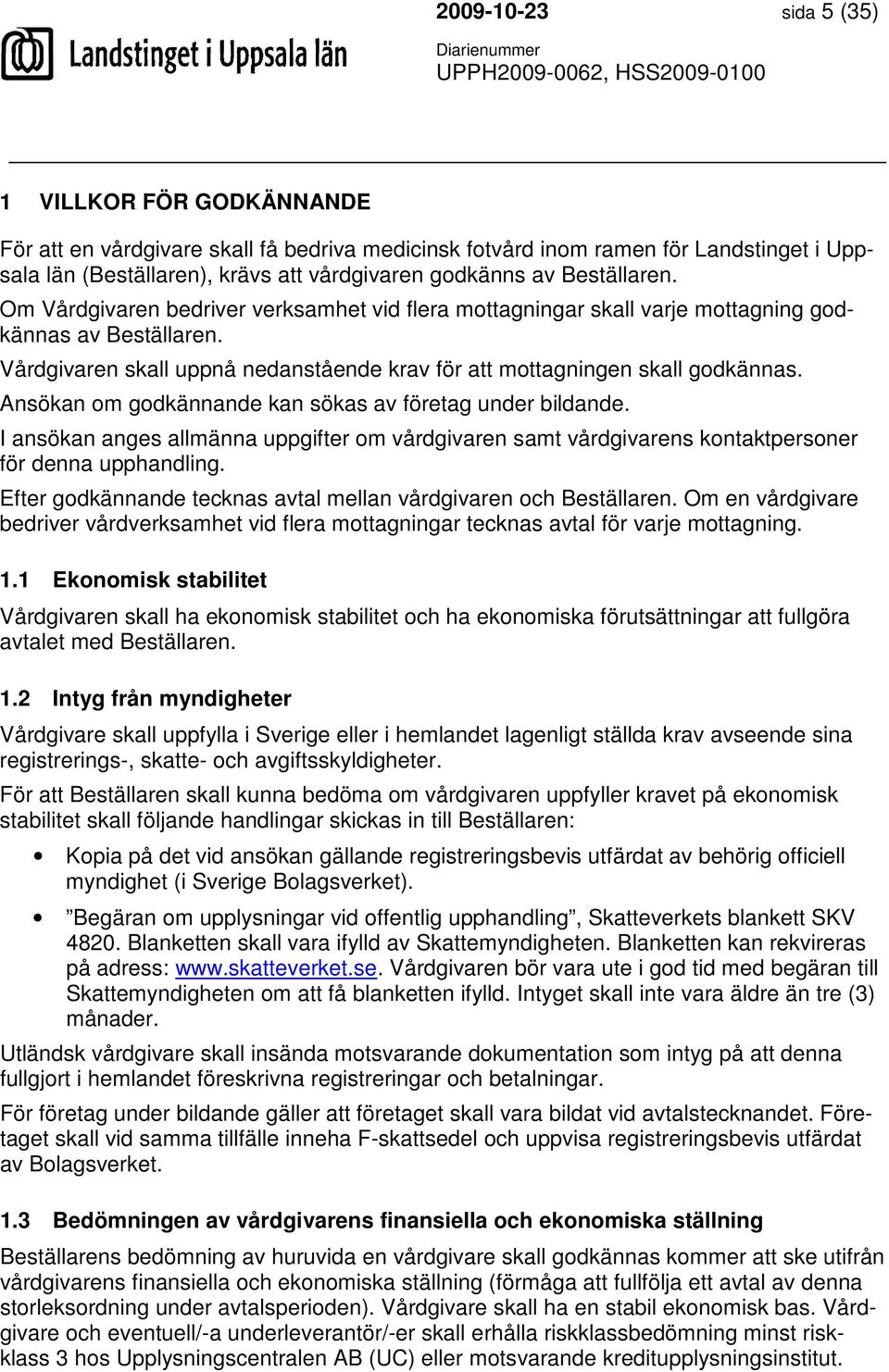 Ansökan om godkännande kan sökas av företag under bildande. I ansökan anges allmänna uppgifter om vårdgivaren samt vårdgivarens kontaktpersoner för denna upphandling.