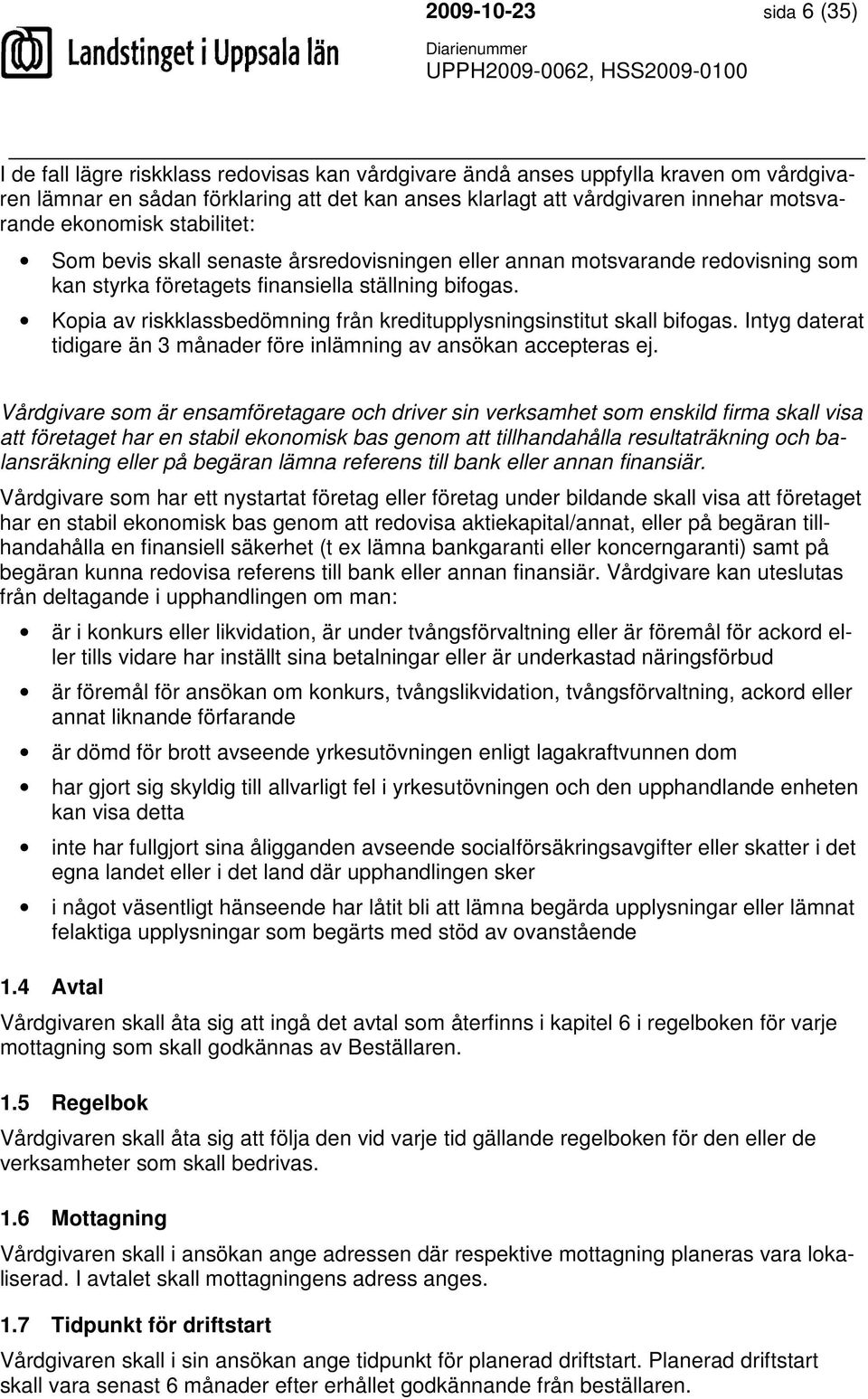 Kopia av riskklassbedömning från kreditupplysningsinstitut skall bifogas. Intyg daterat tidigare än 3 månader före inlämning av ansökan accepteras ej.