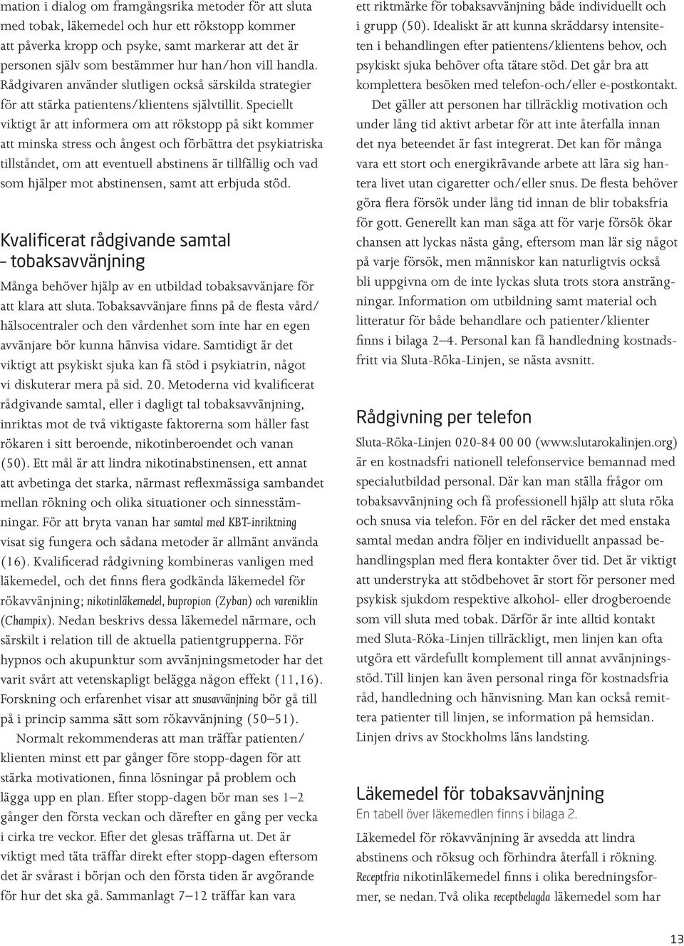 Speciellt viktigt är att informera om att rökstopp på sikt kommer att minska stress och ångest och förbättra det psykiatriska tillståndet, om att eventuell abstinens är tillfällig och vad som hjälper