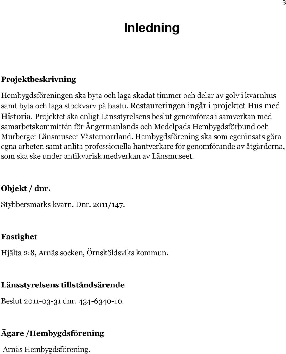Projektet ska enligt Länsstyrelsens beslut genomföras i samverkan med samarbetskommittén för Ångermanlands och Medelpads Hembygdsförbund och Murberget Länsmuseet Västernorrland.
