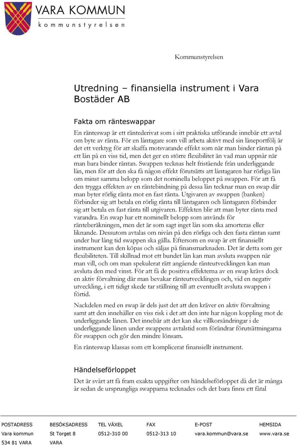 flexibilitet än vad man uppnår när man bara binder räntan.