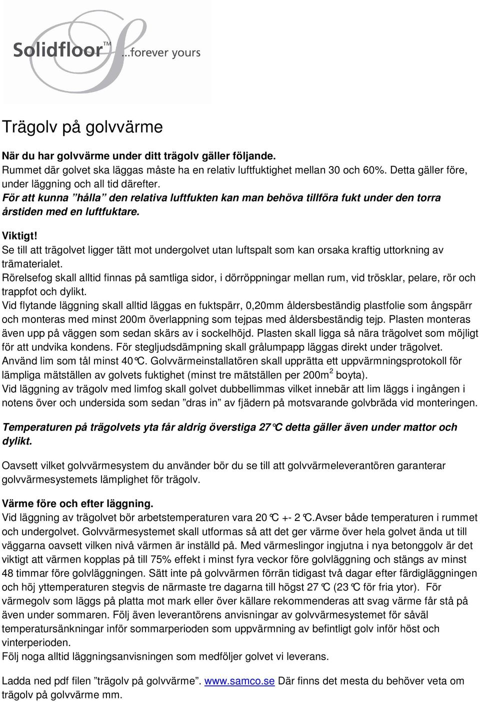 Se till att trägolvet ligger tätt mot undergolvet utan luftspalt som kan orsaka kraftig uttorkning av trämaterialet.