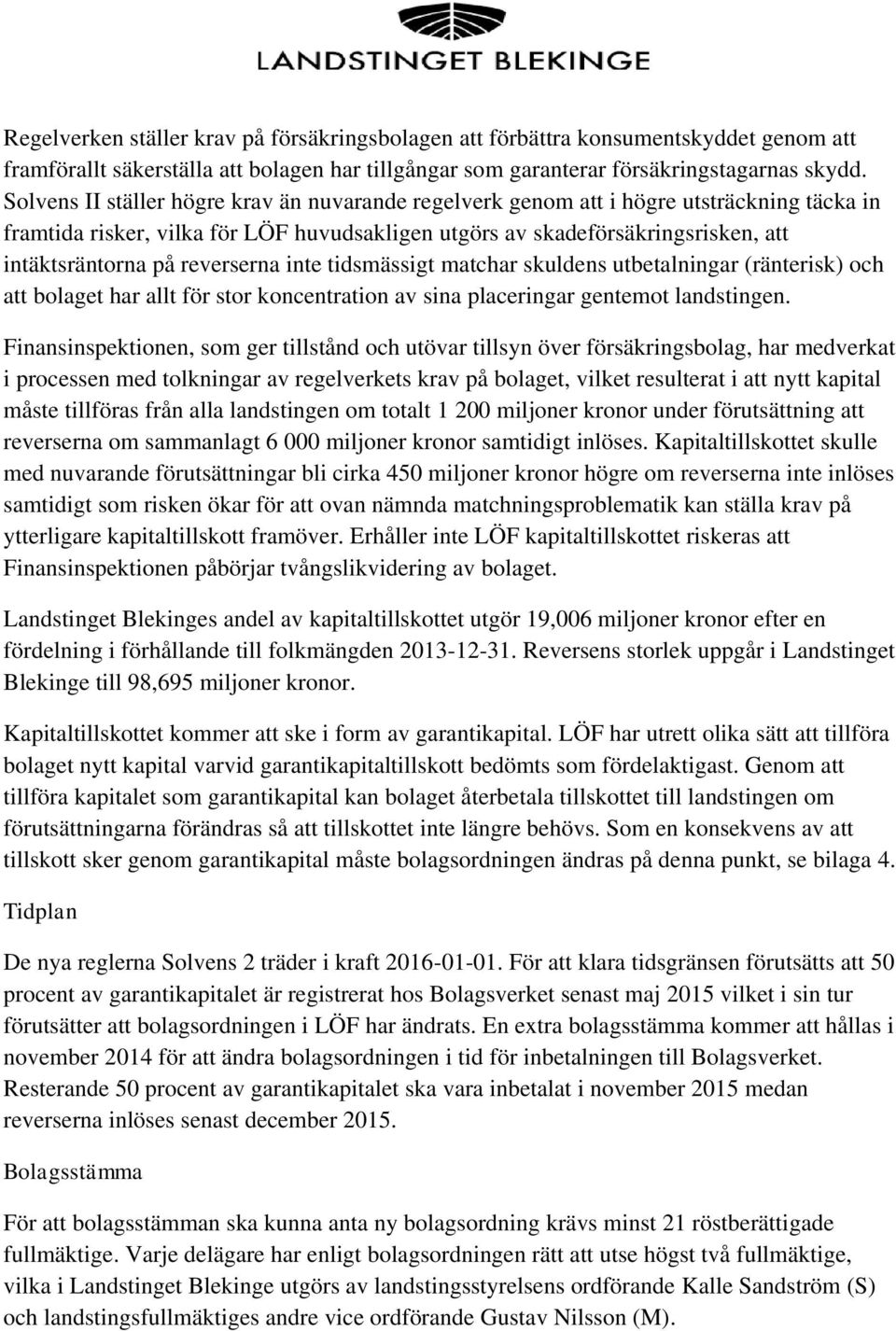 reverserna inte tidsmässigt matchar skuldens utbetalningar (ränterisk) och att bolaget har allt för stor koncentration av sina placeringar gentemot landstingen.