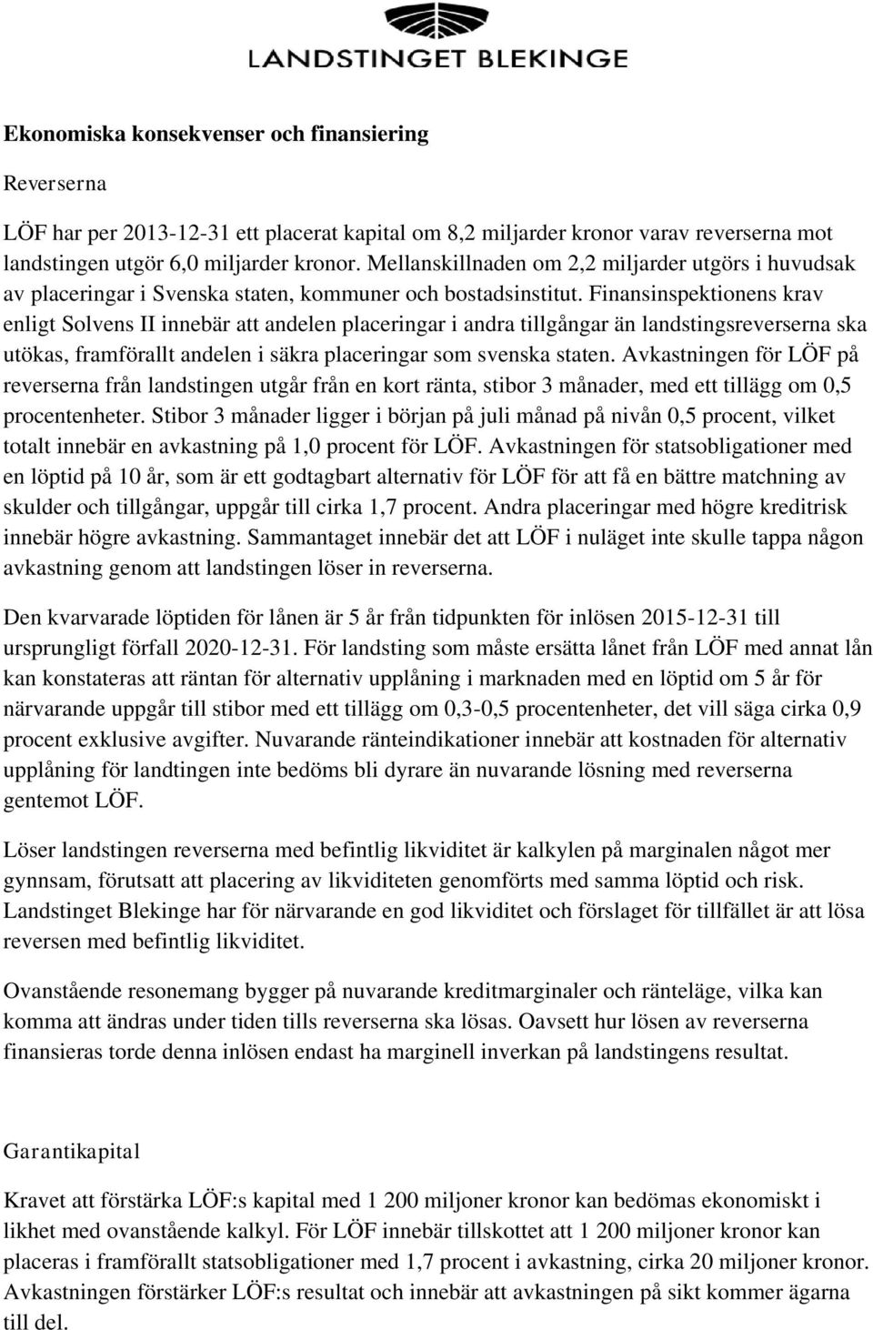 Finansinspektionens krav enligt Solvens II innebär att andelen placeringar i andra tillgångar än landstingsreverserna ska utökas, framförallt andelen i säkra placeringar som svenska staten.