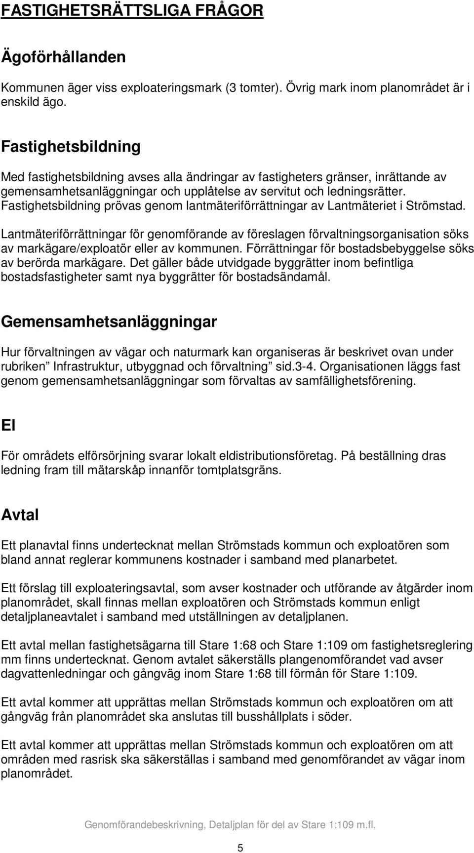 Fastighetsbildning prövas genom lantmäteriförrättningar av Lantmäteriet i Strömstad.