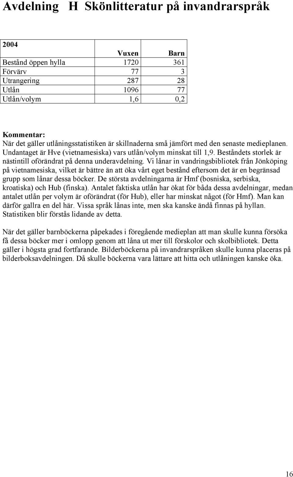 Vi lånar in vandringsbibliotek från Jönköping på vietnamesiska, vilket är bättre än att öka vårt eget bestånd eftersom det är en begränsad grupp som lånar dessa böcker.