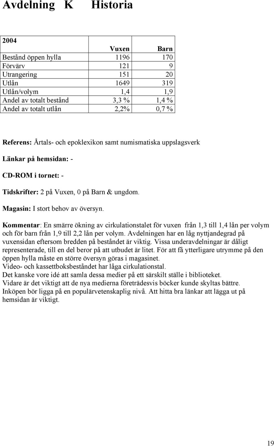 Kommentar: En smärre ökning av cirkulationstalet för vuxen från 1,3 till 1,4 lån per volym och för barn från 1,9 till 2,2 lån per volym.