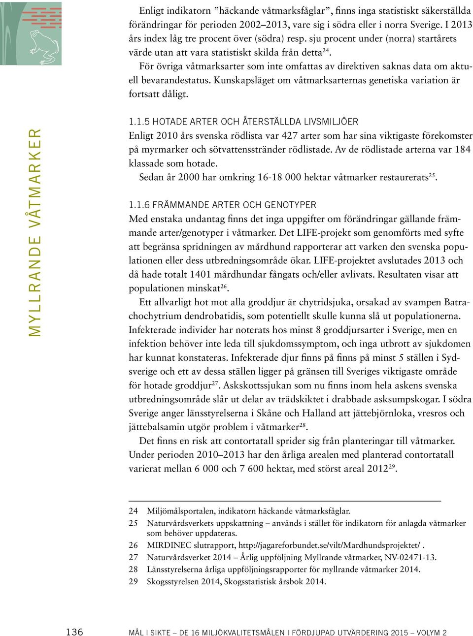 För övriga våtmarksarter som inte omfattas av direktiven saknas data om aktuell bevarandestatus. Kunskapsläget om våtmarksarternas genetiska variation är fortsatt dåligt. MYLLRANDE VÅTMARKER 1.