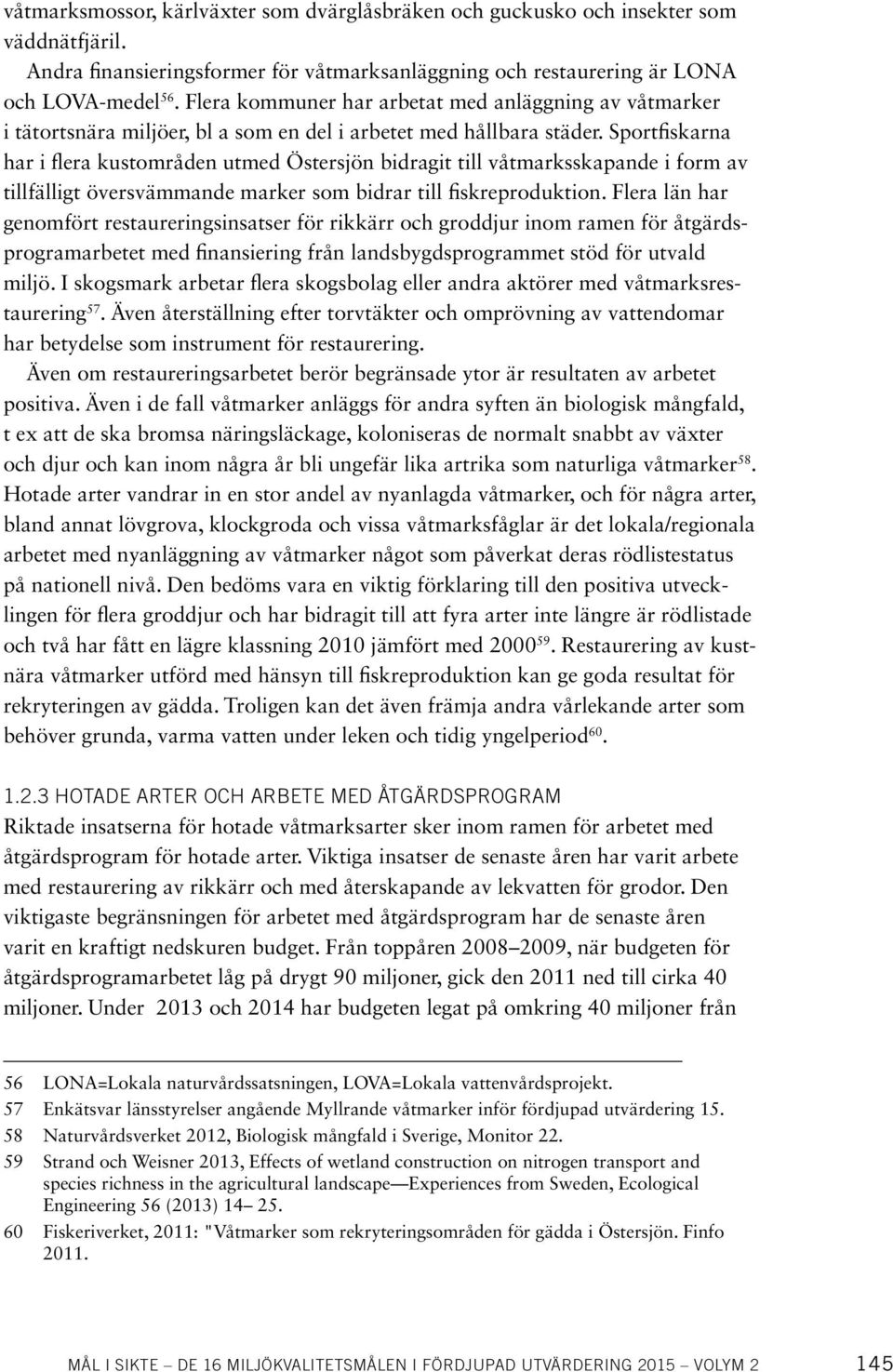 Sportfiskarna har i flera kustområden utmed Östersjön bidragit till våtmarksskapande i form av tillfälligt översvämmande marker som bidrar till fiskreproduktion.