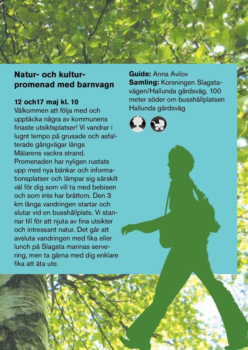 Promenaden har nyligen rustats upp med nya bänkar och informationsplatser och lämpar sig särskilt väl för dig som vill ta med bebisen och som inte har bråttom.