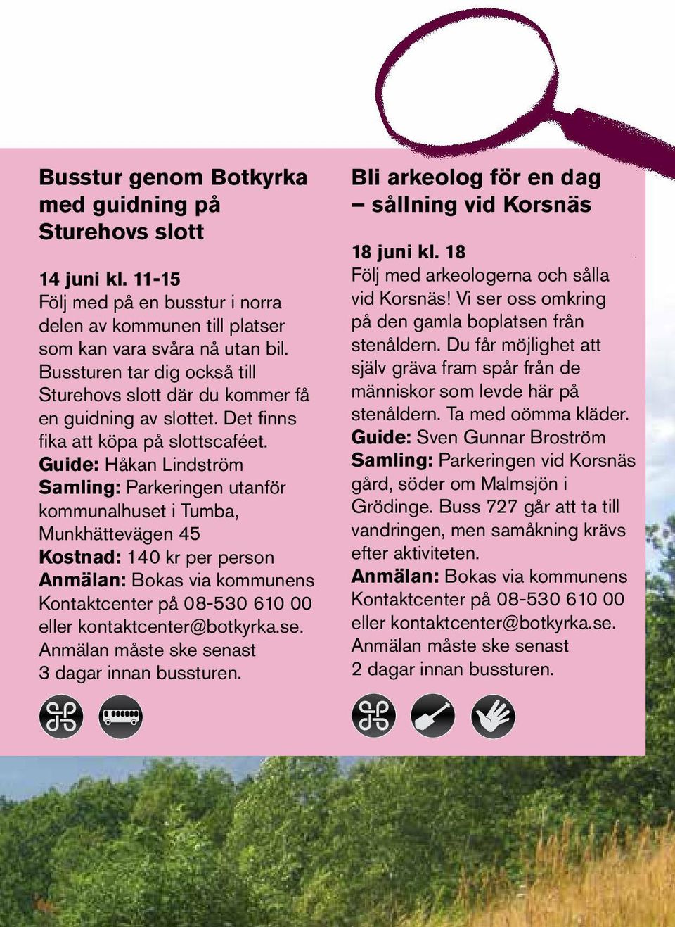 Guide: Håkan Lindström Samling: Parkeringen utanför kommunalhuset i Tumba, Munkhättevägen 45 Kostnad: 140 kr per person Anmälan: Bokas via kommunens Kontaktcenter på 08-530 610 00 eller