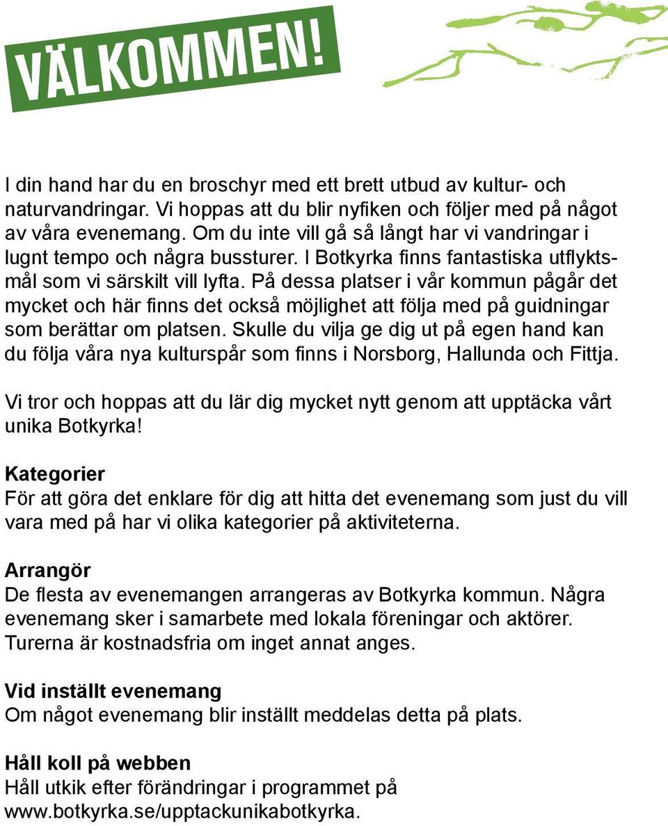 På dessa platser i vår kommun pågår det mycket och här finns det också möjlighet att följa med på guidningar som berättar om platsen.