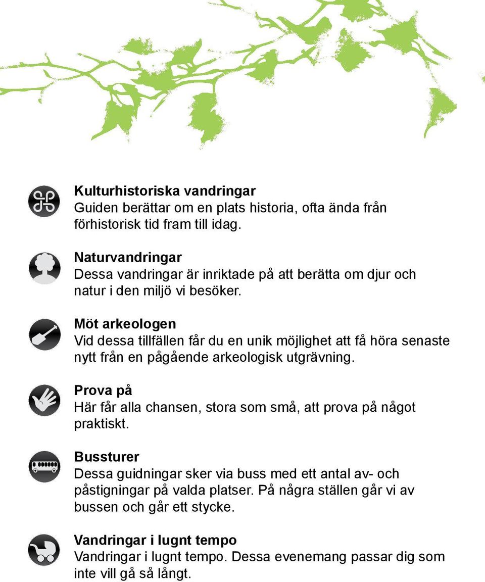 Möt arkeologen Vid dessa tillfällen får du en unik möjlighet att få höra senaste nytt från en pågående arkeologisk utgrävning.