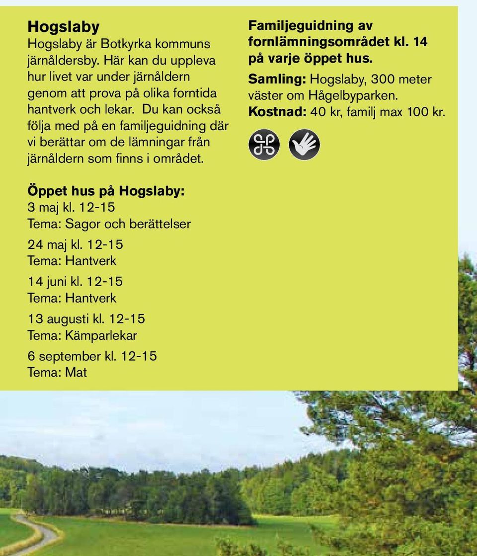 14 på varje öppet hus. Samling: Hogslaby, 300 meter väster om Hågelbyparken. Kostnad: 40 kr, familj max 100 kr. Öppet hus på Hogslaby: 3 maj kl.