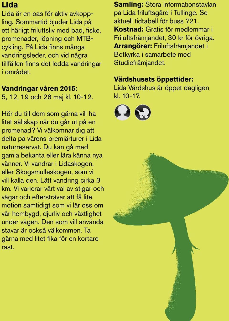 Samling: Stora informationstavlan på Lida friluftsgård i Tullinge. Se aktuell tidtabell för buss 721. Kostnad: Gratis för medlemmar i Friluftsfrämjandet, 30 kr för övriga.