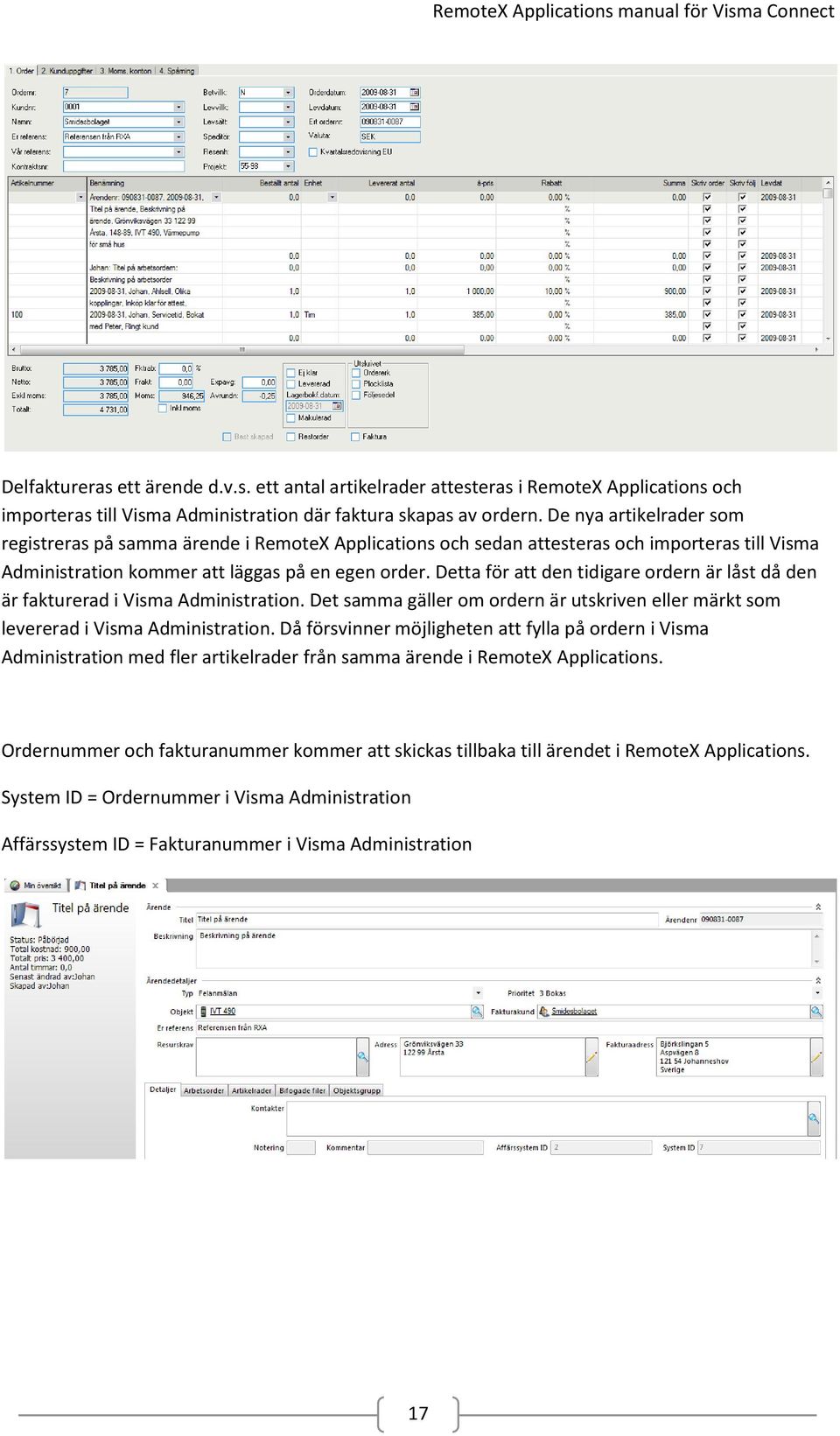 Detta för att den tidigare ordern är låst då den är fakturerad i Visma Administration. Det samma gäller om ordern är utskriven eller märkt som levererad i Visma Administration.