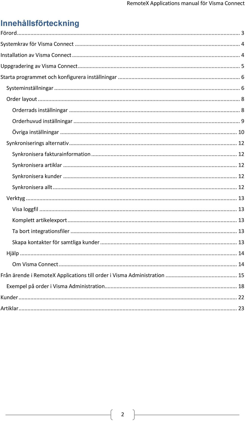 .. 12 Synkronisera artiklar... 12 Synkronisera kunder... 12 Synkronisera allt... 12 Verktyg... 13 Visa loggfil... 13 Komplett artikelexport... 13 Ta bort integrationsfiler.