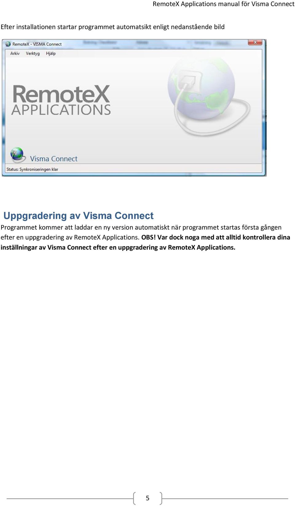 första gången efter en uppgradering av RemoteX Applications. OBS!