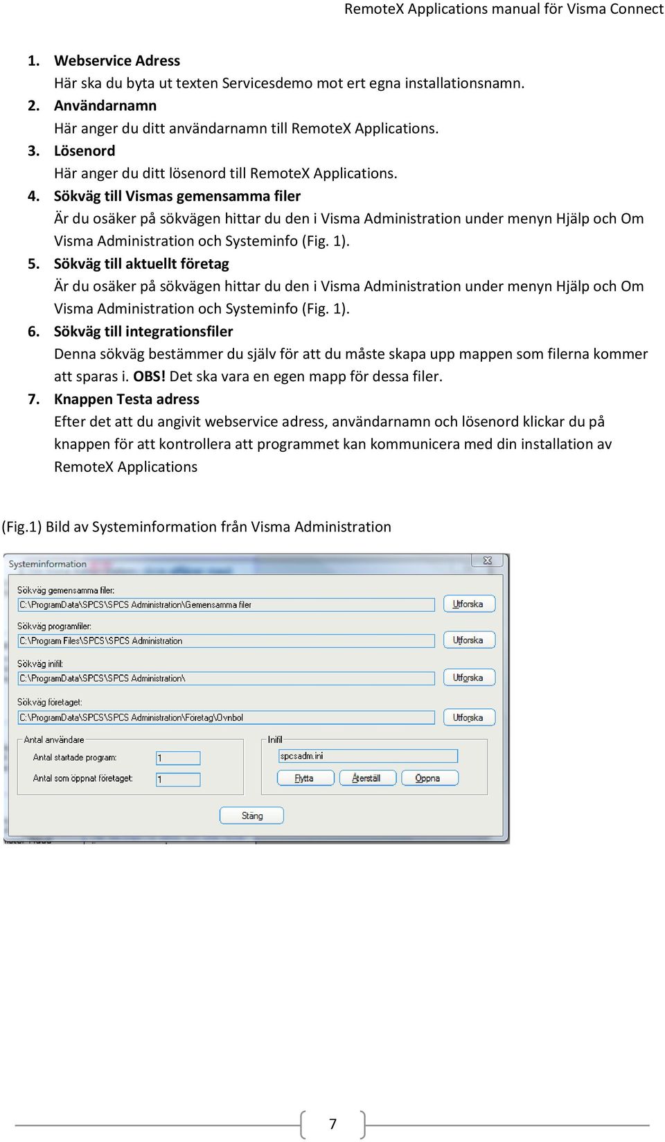 Sökväg till Vismas gemensamma filer Är du osäker på sökvägen hittar du den i Visma Administration under menyn Hjälp och Om Visma Administration och Systeminfo (Fig. 1). 5.