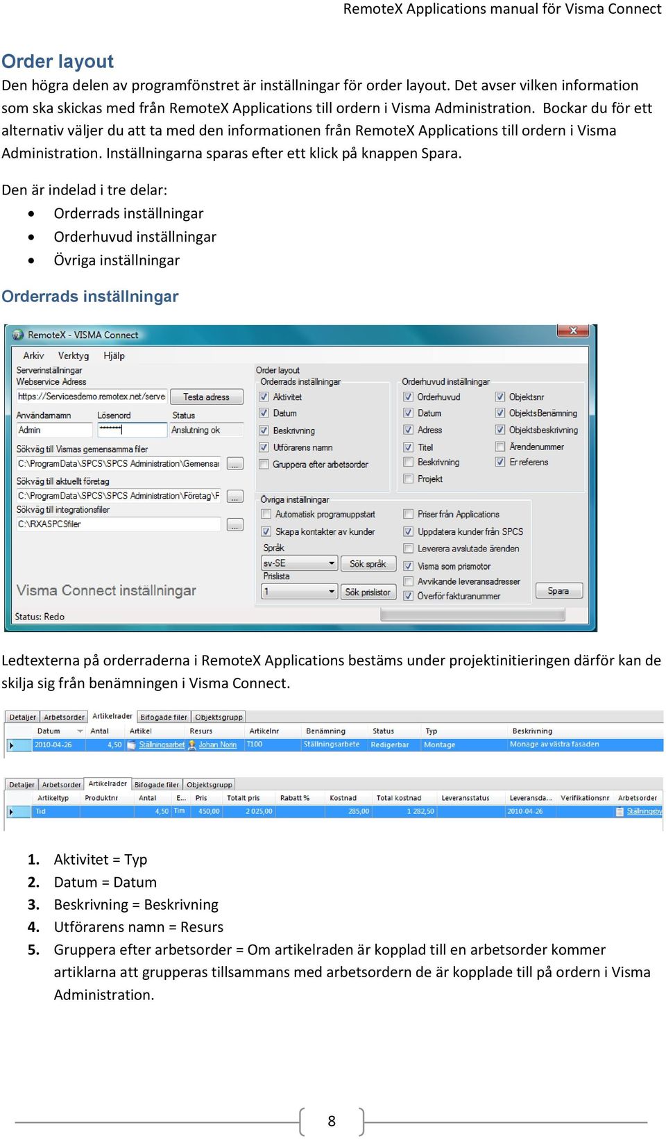 Den är indelad i tre delar: Orderrads inställningar Orderhuvud inställningar Övriga inställningar Orderrads inställningar Ledtexterna på orderraderna i RemoteX Applications bestäms under