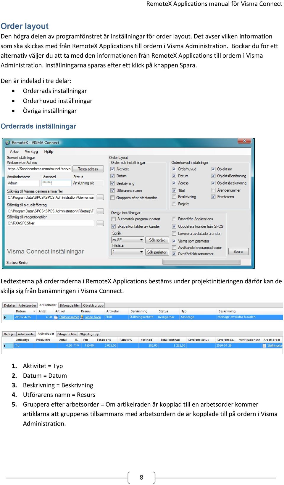 Den är indelad i tre delar: Orderrads inställningar Orderhuvud inställningar Övriga inställningar Orderrads inställningar Ledtexterna på orderraderna i RemoteX Applications bestäms under