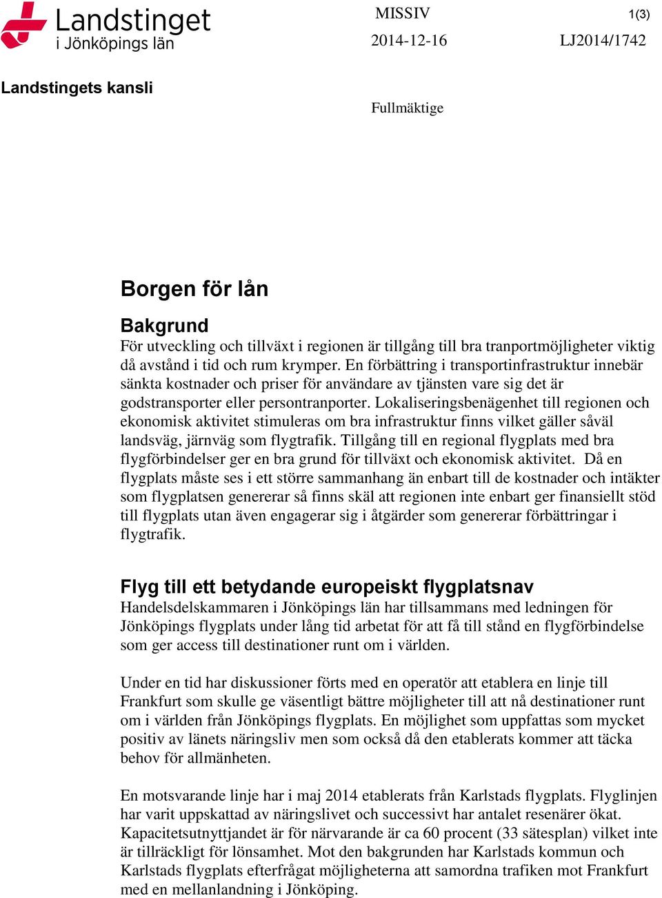 Lokaliseringsbenägenhet till regionen och ekonomisk aktivitet stimuleras om bra infrastruktur finns vilket gäller såväl landsväg, järnväg som flygtrafik.