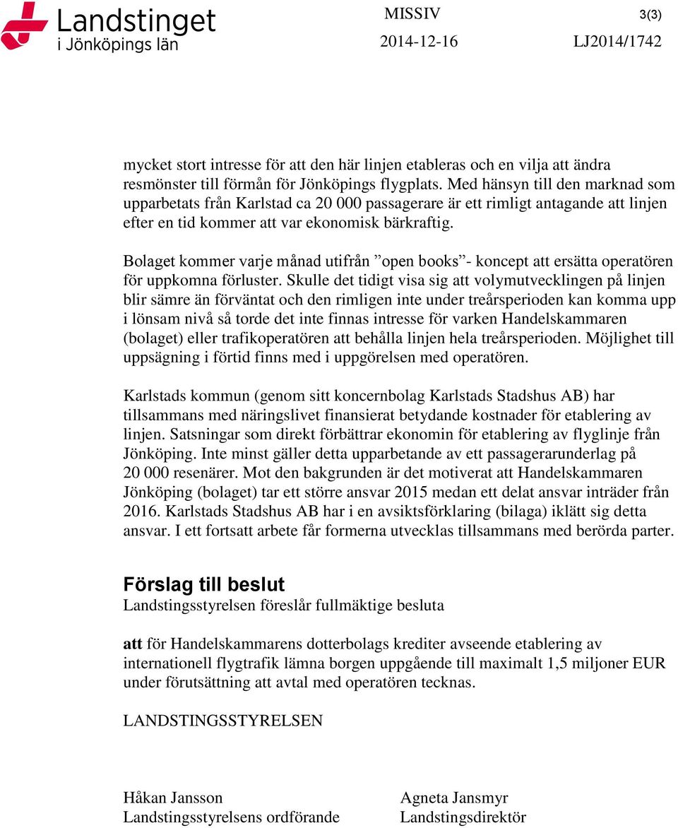 Bolaget kommer varje månad utifrån open books - koncept att ersätta operatören för uppkomna förluster.