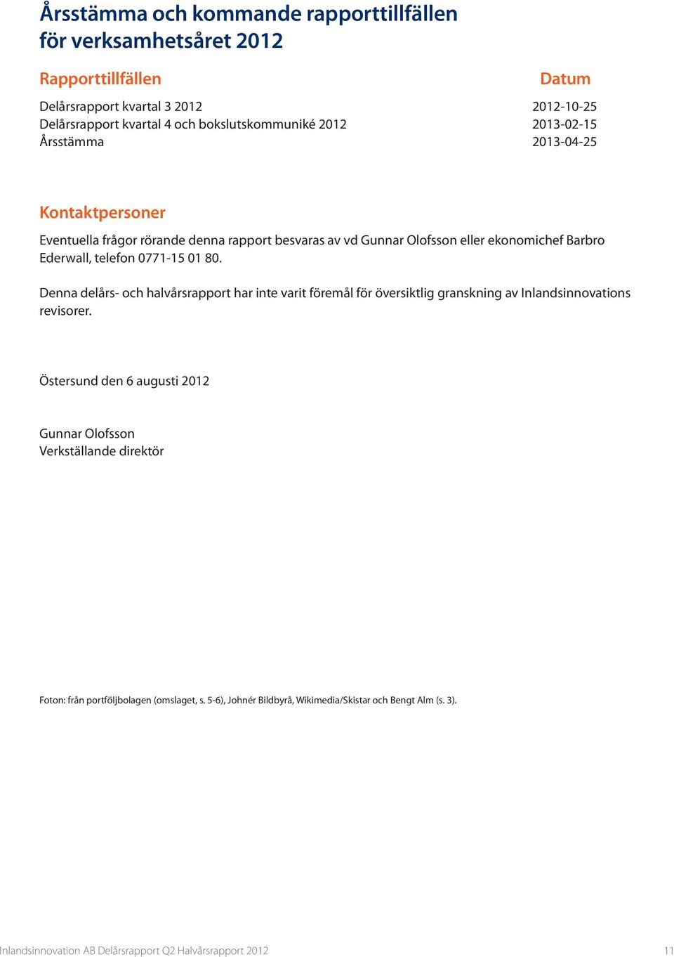 Barbro Ederwall, telefon 0771-15 01 80. Denna delårs- och halvårsrapport har inte varit föremål för översiktlig granskning av Inlandsinnovations revisorer.