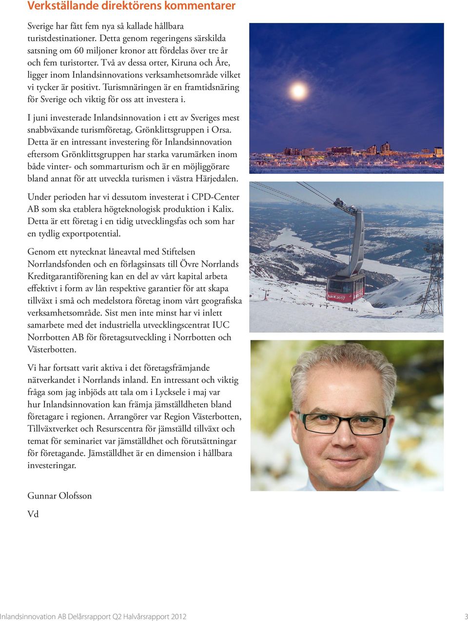 Två av dessa orter, Kiruna och Åre, ligger inom Inlandsinnovations verksamhetsområde vilket vi tycker är positivt. Turismnäringen är en framtidsnäring för Sverige och viktig för oss att investera i.
