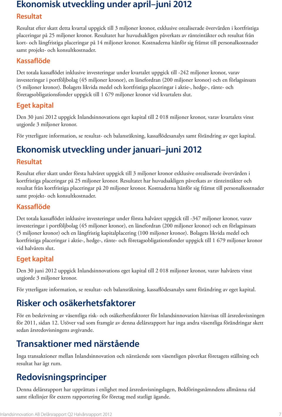 Kostnaderna hänför sig främst till personalkostnader samt projekt- och konsultkostnader.