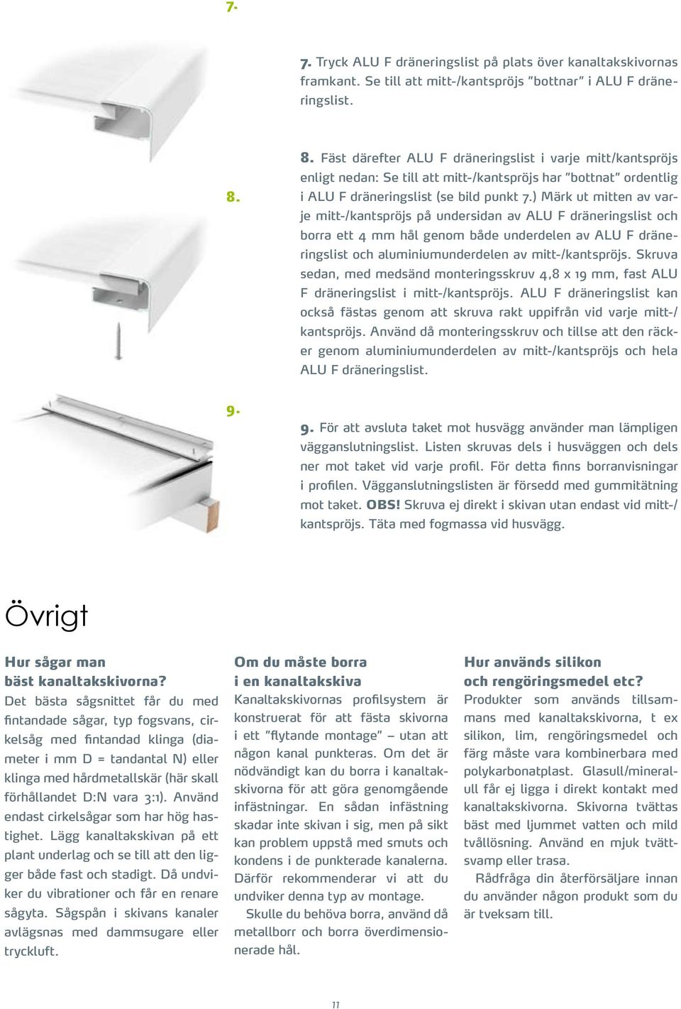 ) Märk ut mitten av varje mitt-/kantspröjs på undersidan av ALU F dräneringslist och borra ett 4 mm hål genom både underdelen av ALU F dräneringslist och aluminiumunderdelen av mitt-/kantspröjs.