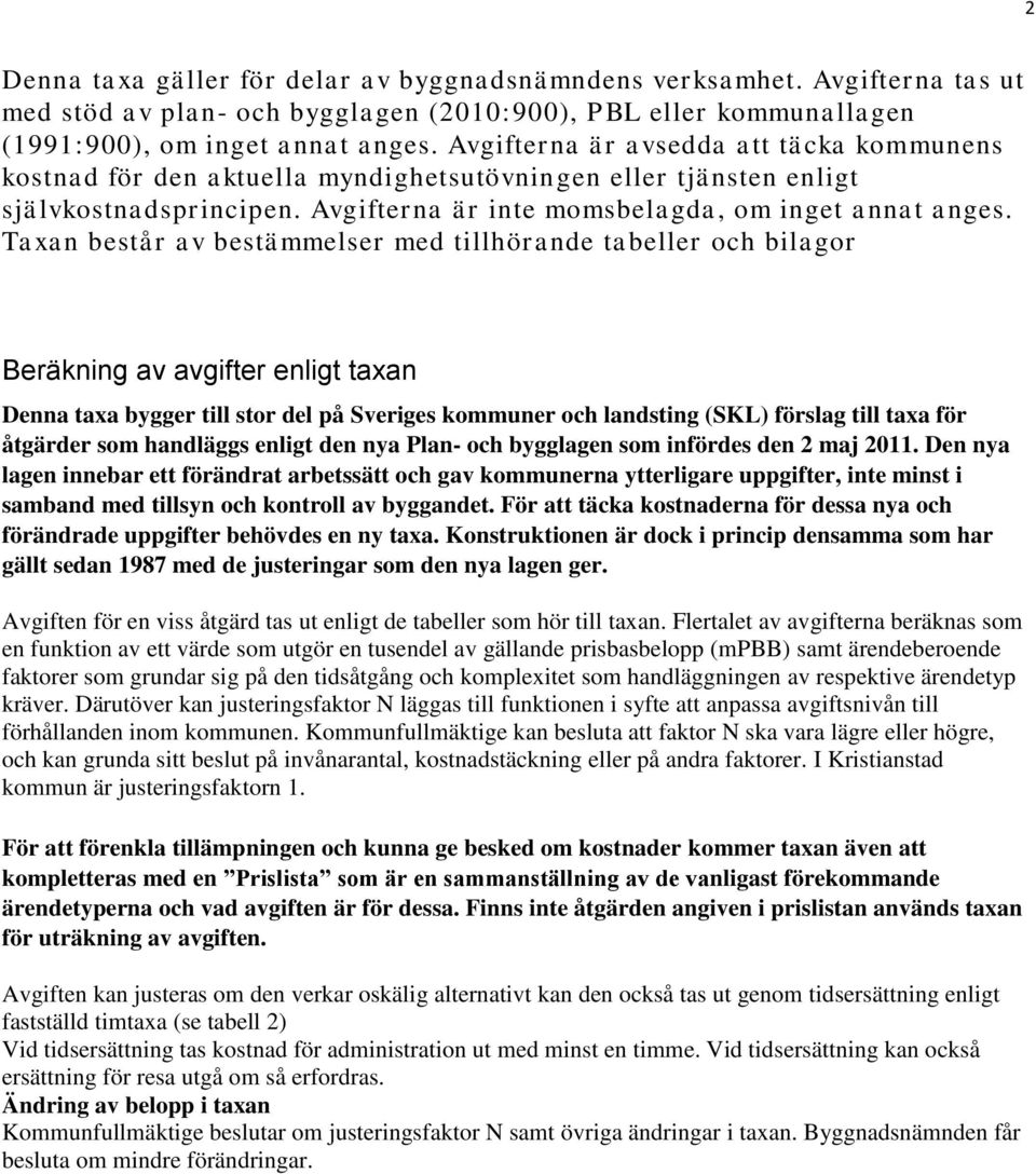 Taxan består av bestämmelser med tillhörande tabeller och bilagor Beräkning av avgifter enligt taxan Denna taxa bygger till stor del på Sveriges kommuner och landsting (SKL) förslag till taxa för