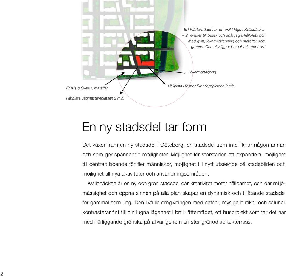 En ny stadsdel tar form Det växer fram en ny stadsdel i öteborg, en stadsdel som inte liknar någon annan och som ger spännande möjligheter.