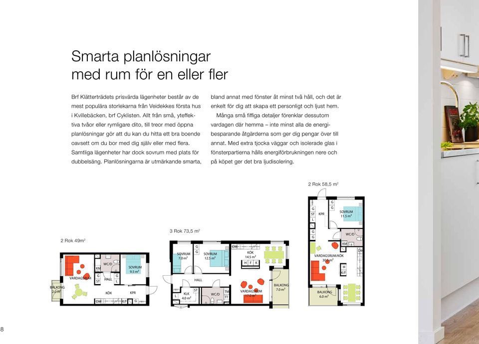 Allt från små, yteffektiva tvåor eller rymligare dito, till treor med öppna planlösningar gör att du kan du hitta ett bra boende oavsett om du bor med dig själv eller med flera.