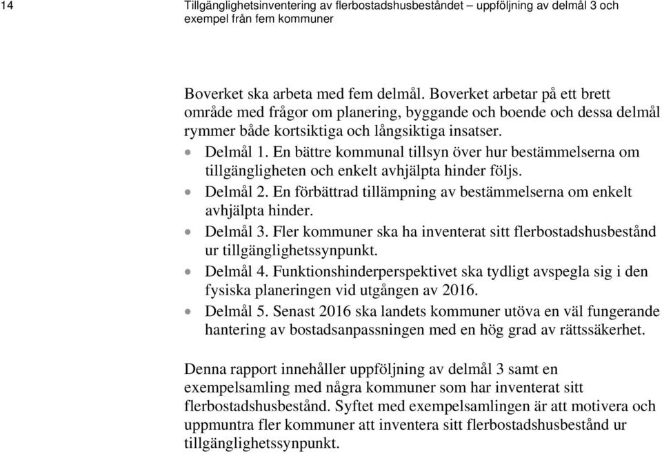 En bättre kommunal tillsyn över hur bestämmelserna om tillgängligheten och enkelt avhjälpta hinder följs. Delmål 2. En förbättrad tillämpning av bestämmelserna om enkelt avhjälpta hinder. Delmål 3.