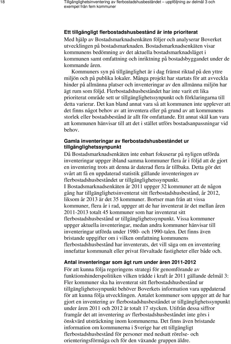 Bostadsmarknadsenkäten visar kommunens bedömning av det aktuella bostadsmarknadsläget i kommunen samt omfattning och inriktning på bostadsbyggandet under de kommande åren.