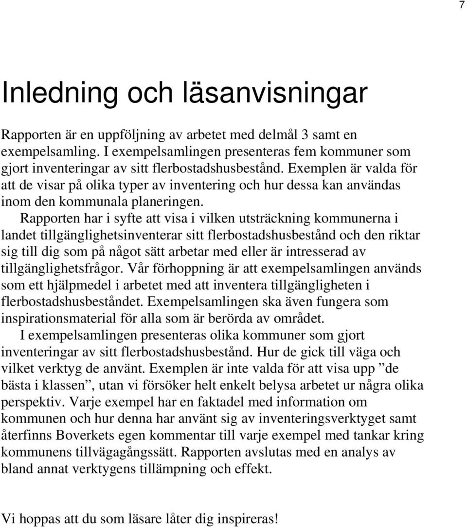 Exemplen är valda för att de visar på olika typer av inventering och hur dessa kan användas inom den kommunala planeringen.