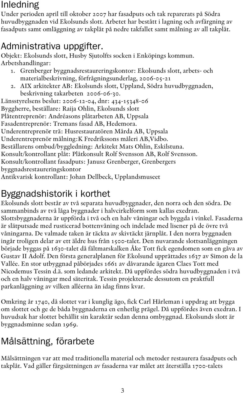Objekt: Ekolsunds slott, Husby Sjutolfts socken i Enköpings kommun. Arbetshandlingar: 1.