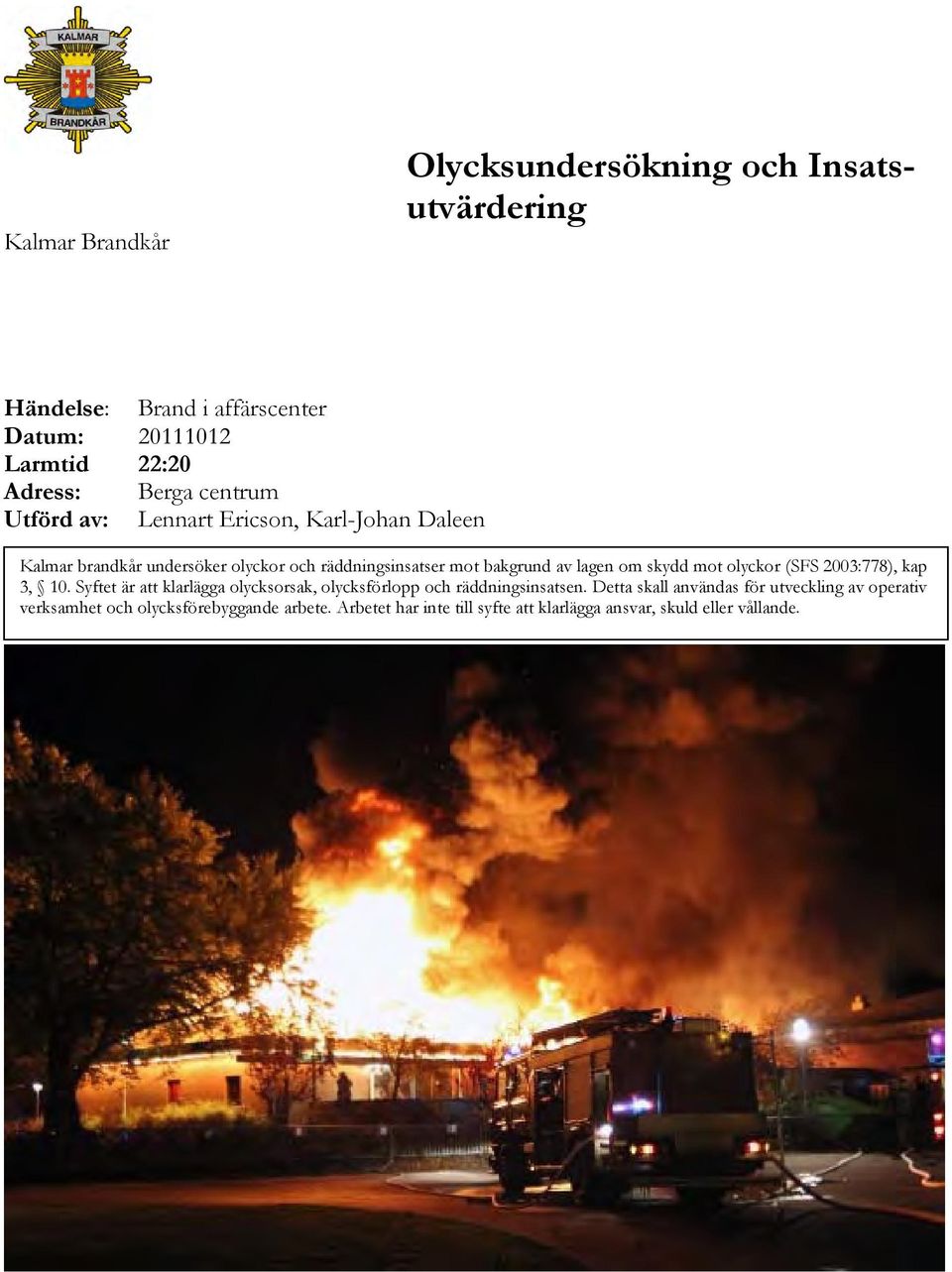 skydd mot olyckor (SFS 2003:778), kap 3, 10. Syftet är att klarlägga olycksorsak, olycksförlopp och räddningsinsatsen.