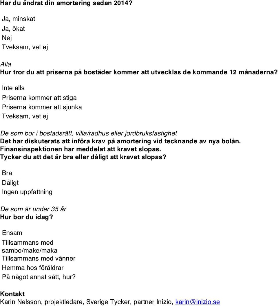 tecknande av nya bolån. Finansinspektionen har meddelat att kravet slopas. Tycker du att det är bra eller dåligt att kravet slopas?