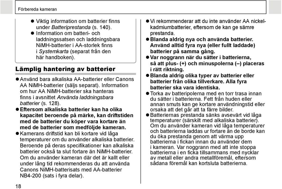 Lämplig hantering av batterier Använd bara alkaliska AA-batterier eller Canons AA NiMH-batterier (säljs separat).