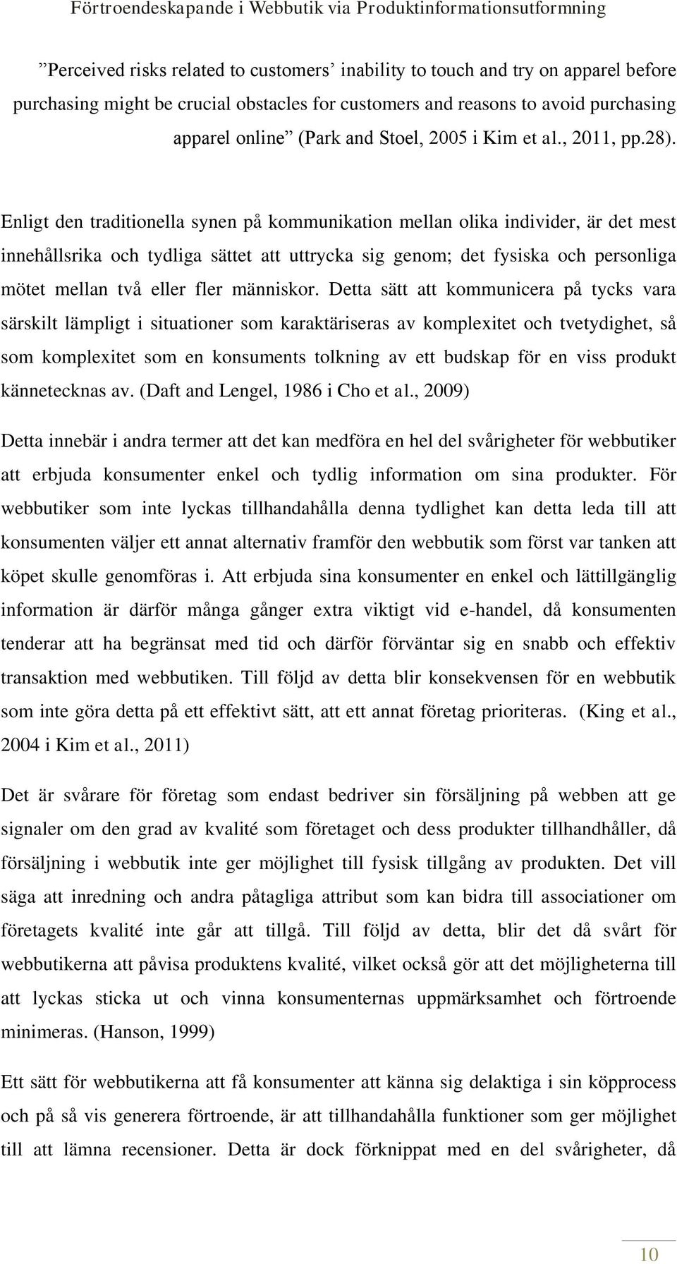 Enligt den traditionella synen på kommunikation mellan olika individer, är det mest innehållsrika och tydliga sättet att uttrycka sig genom; det fysiska och personliga mötet mellan två eller fler