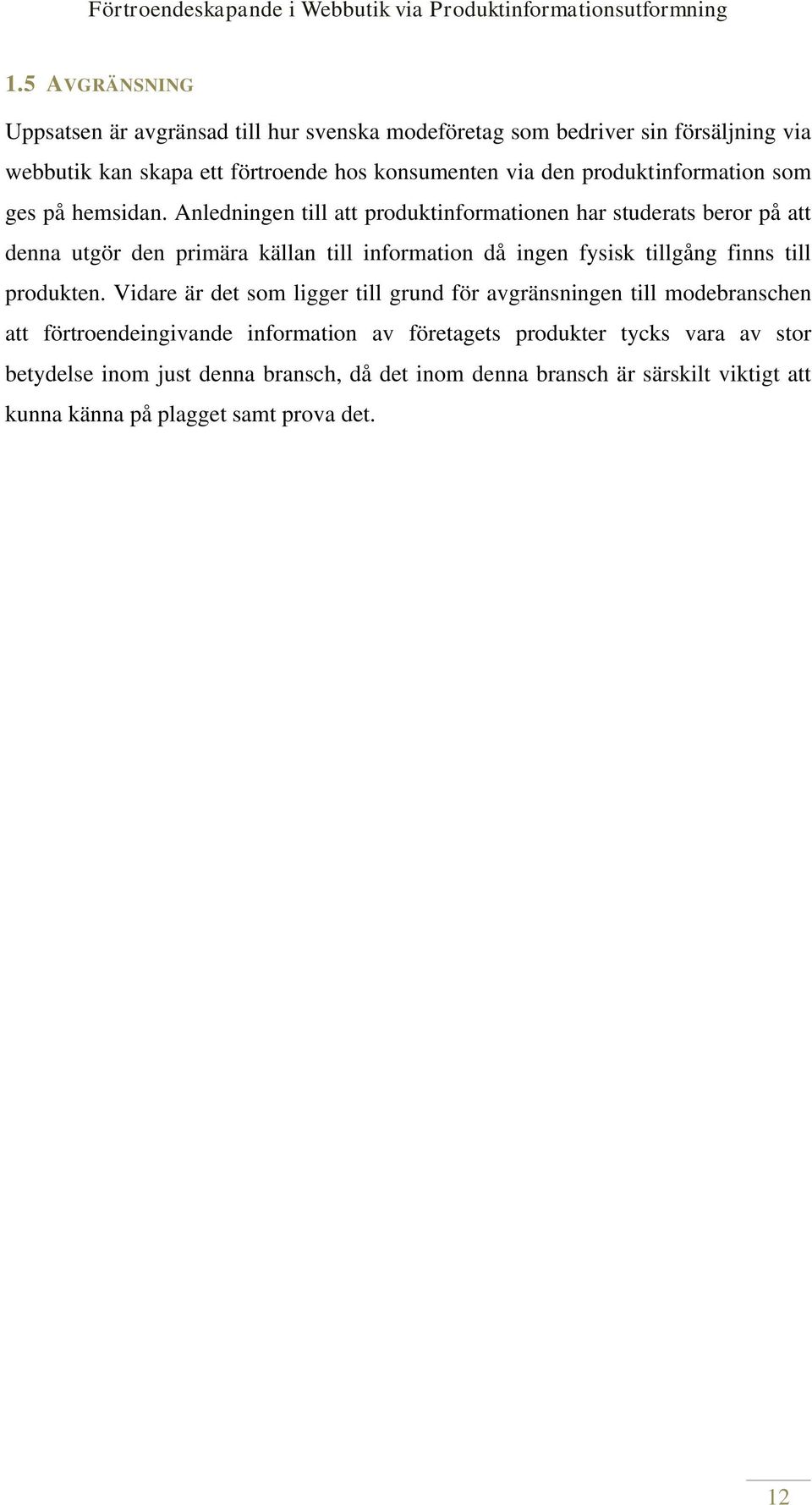 Anledningen till att produktinformationen har studerats beror på att denna utgör den primära källan till information då ingen fysisk tillgång finns till