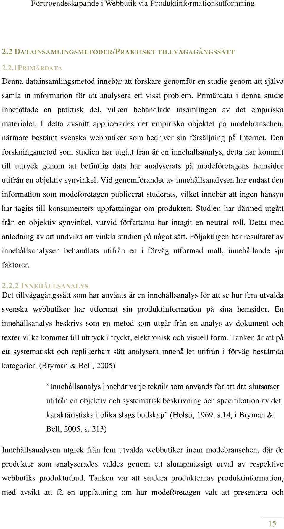 I detta avsnitt applicerades det empiriska objektet på modebranschen, närmare bestämt svenska webbutiker som bedriver sin försäljning på Internet.