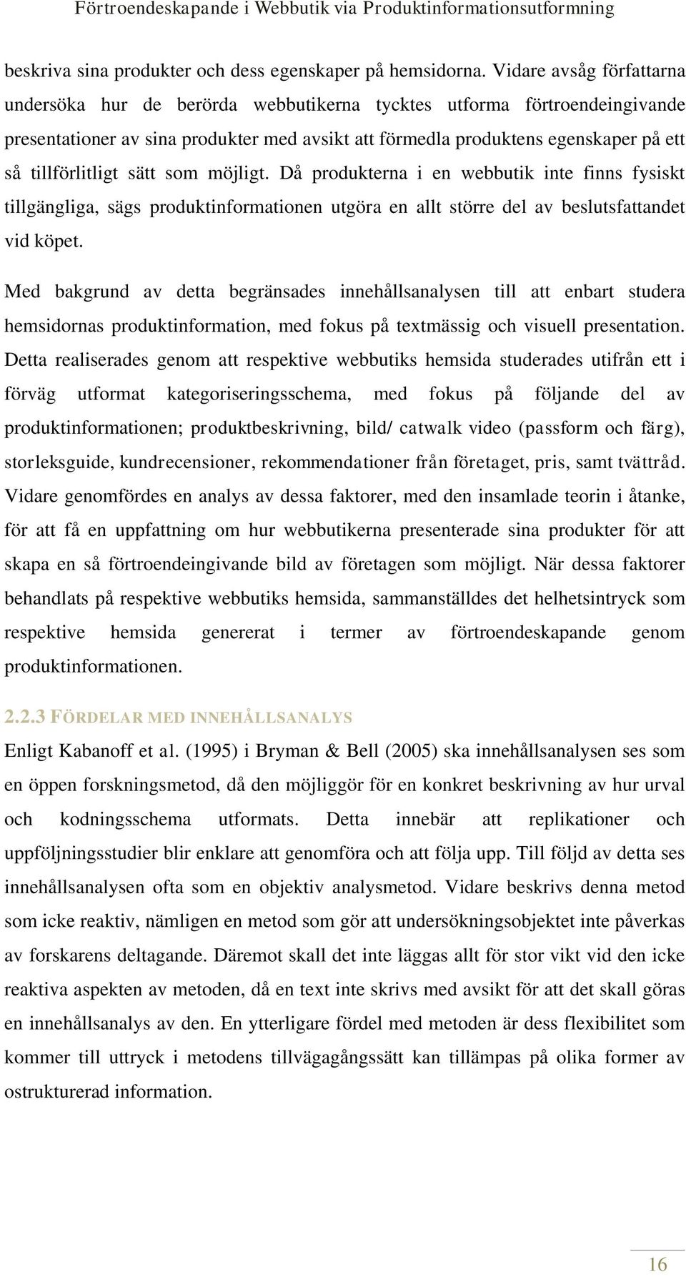 tillförlitligt sätt som möjligt. Då produkterna i en webbutik inte finns fysiskt tillgängliga, sägs produktinformationen utgöra en allt större del av beslutsfattandet vid köpet.