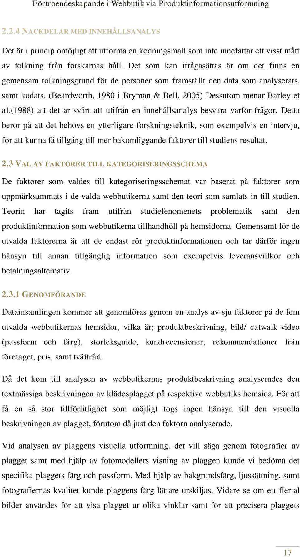 (Beardworth, 1980 i Bryman & Bell, 2005) Dessutom menar Barley et al.(1988) att det är svårt att utifrån en innehållsanalys besvara varför-frågor.