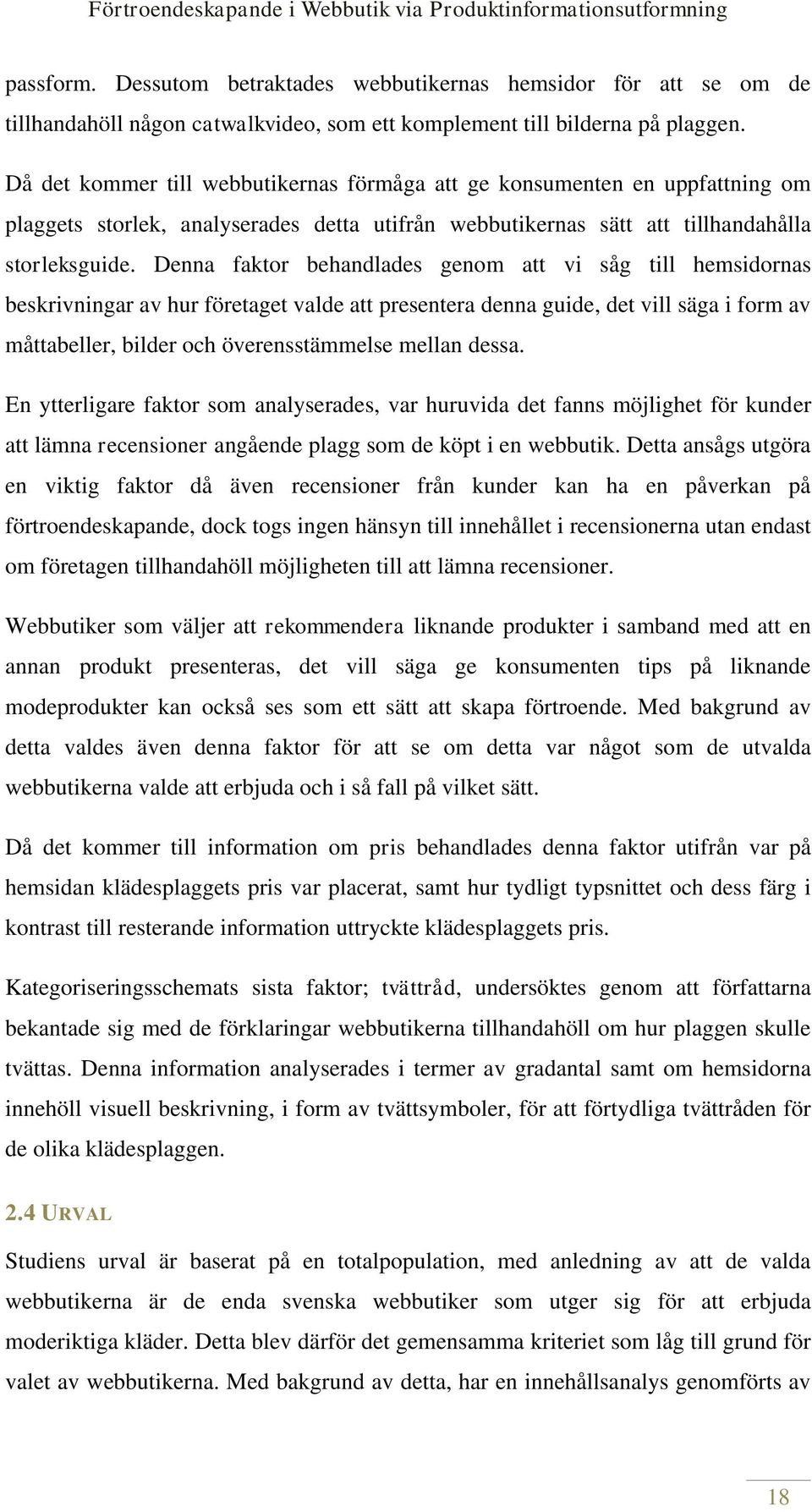 Denna faktor behandlades genom att vi såg till hemsidornas beskrivningar av hur företaget valde att presentera denna guide, det vill säga i form av måttabeller, bilder och överensstämmelse mellan